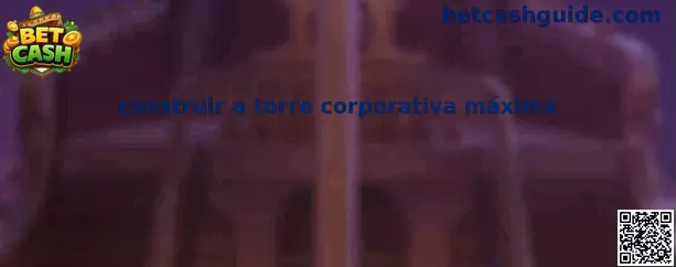 Construir a torre corporativa máxima